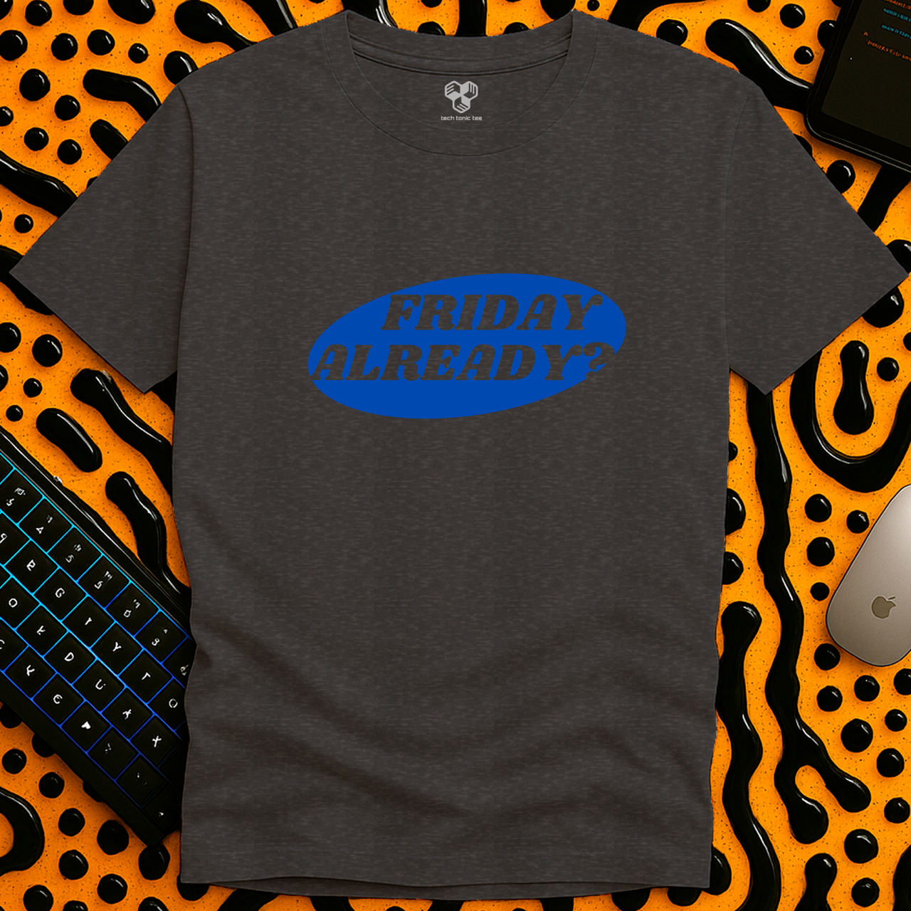 Friday Already?! T-Shirt