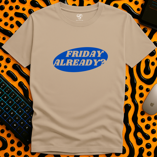 Friday Already?! T-Shirt