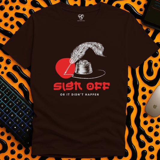 Sign Off  or it didn't happen T-Shirt