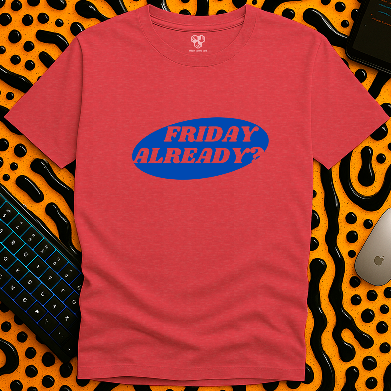 Friday Already?! T-Shirt