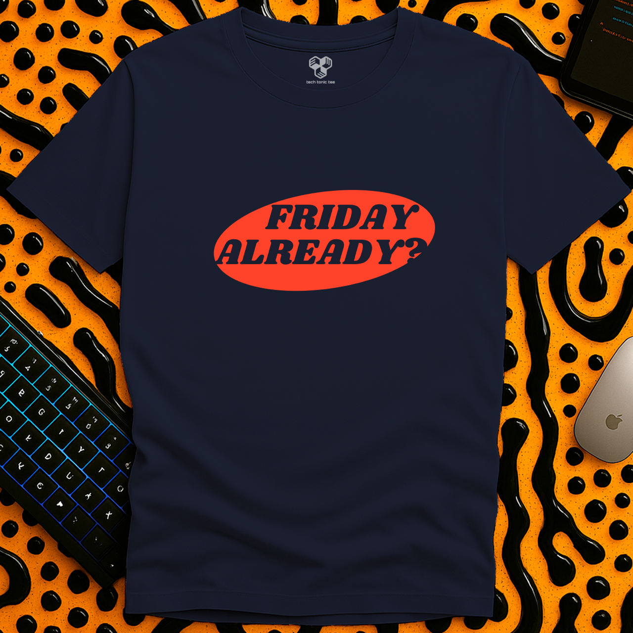 Friday Already?! T-Shirt
