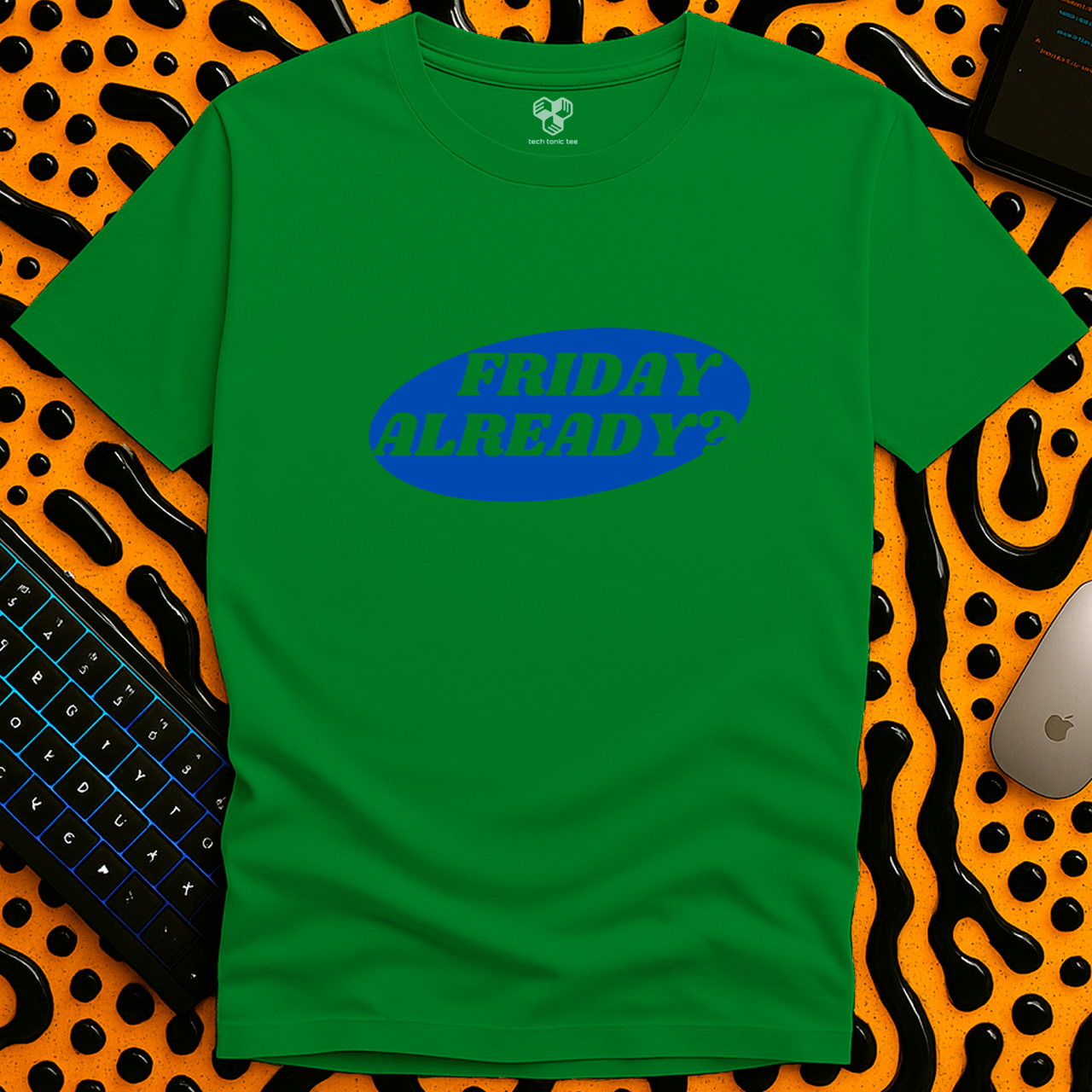 Friday Already?! T-Shirt