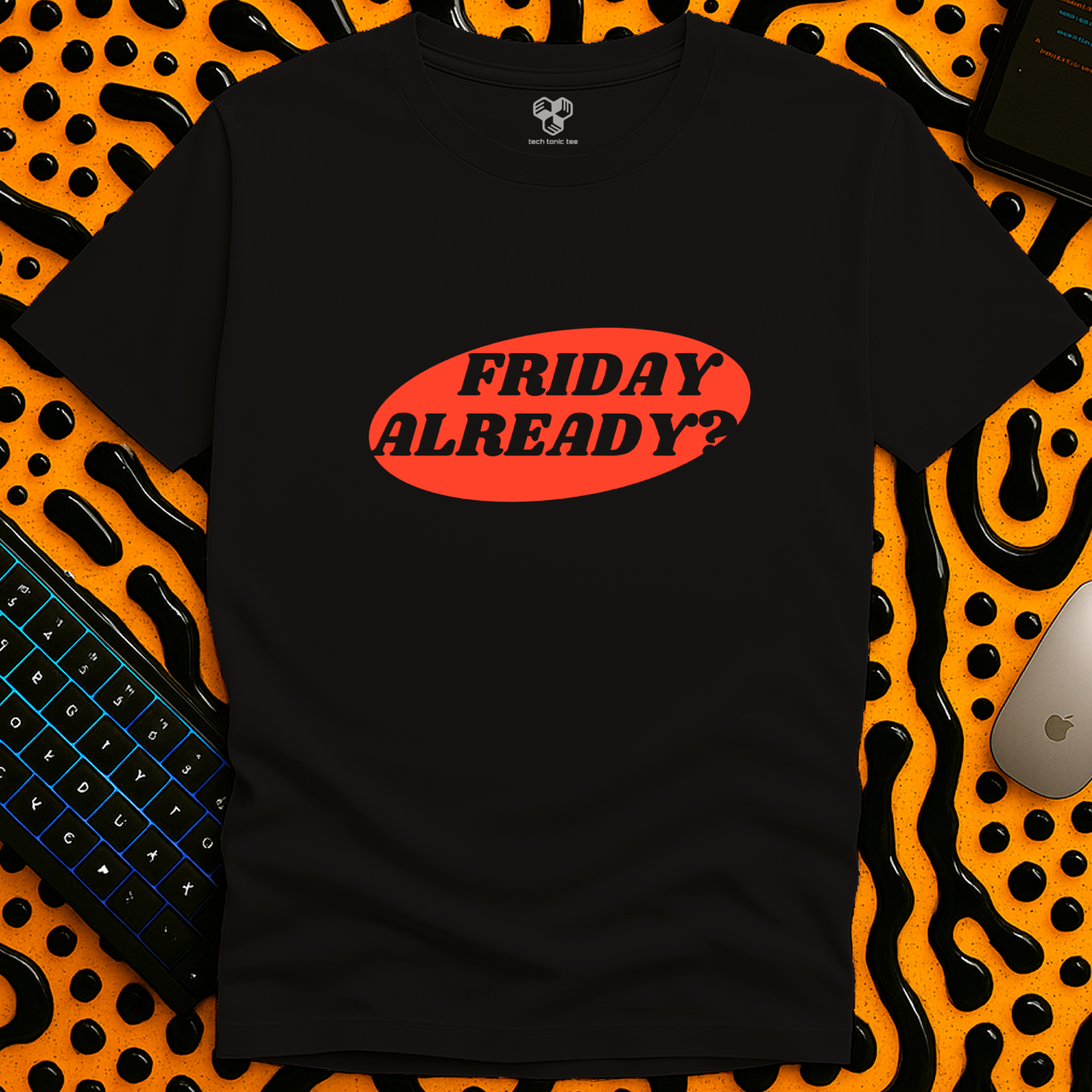Friday Already?! T-Shirt