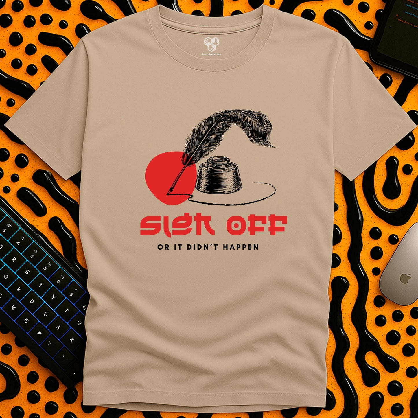 Sign Off  or it didn't happen T-Shirt