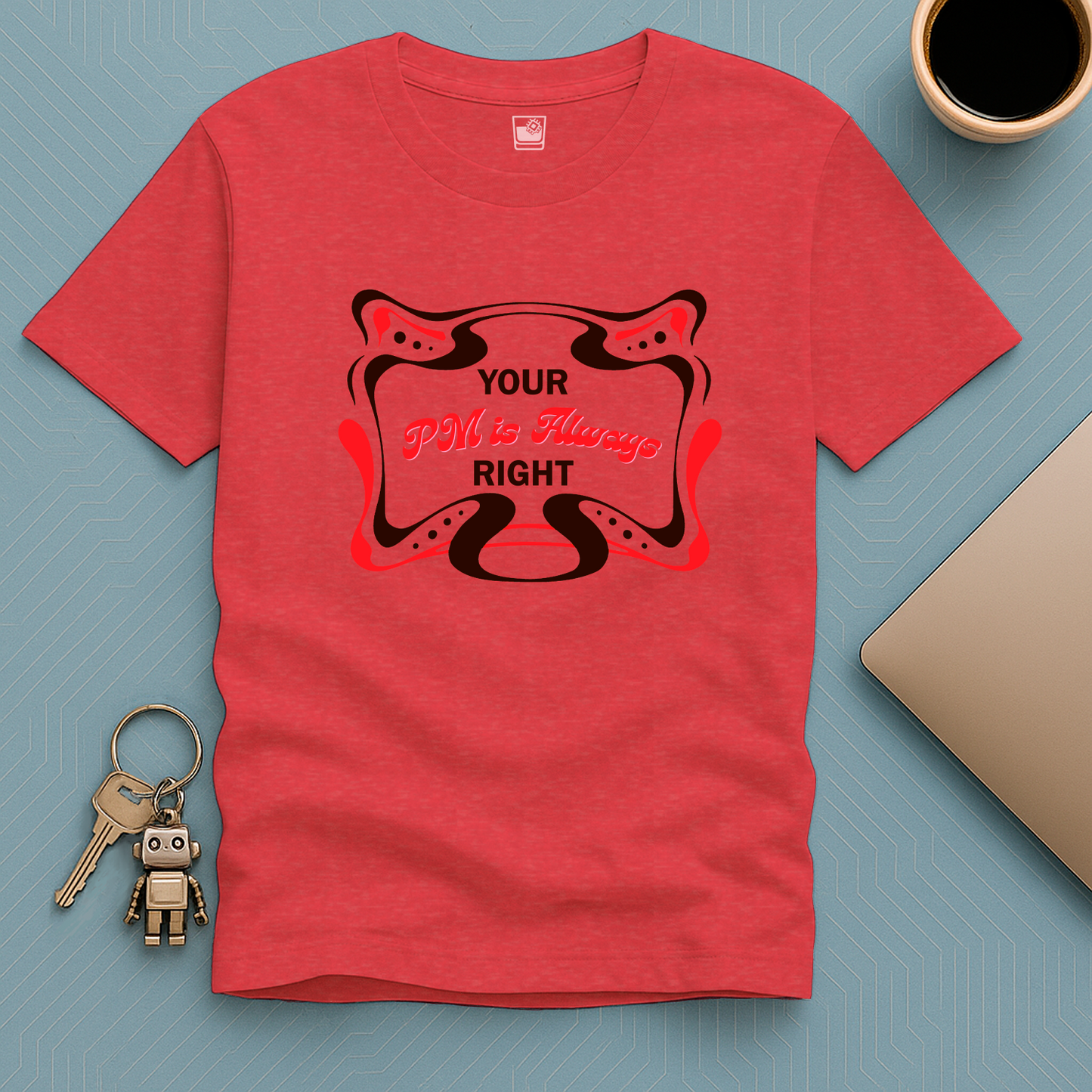 Your PM is always RIGHT T-Shirt