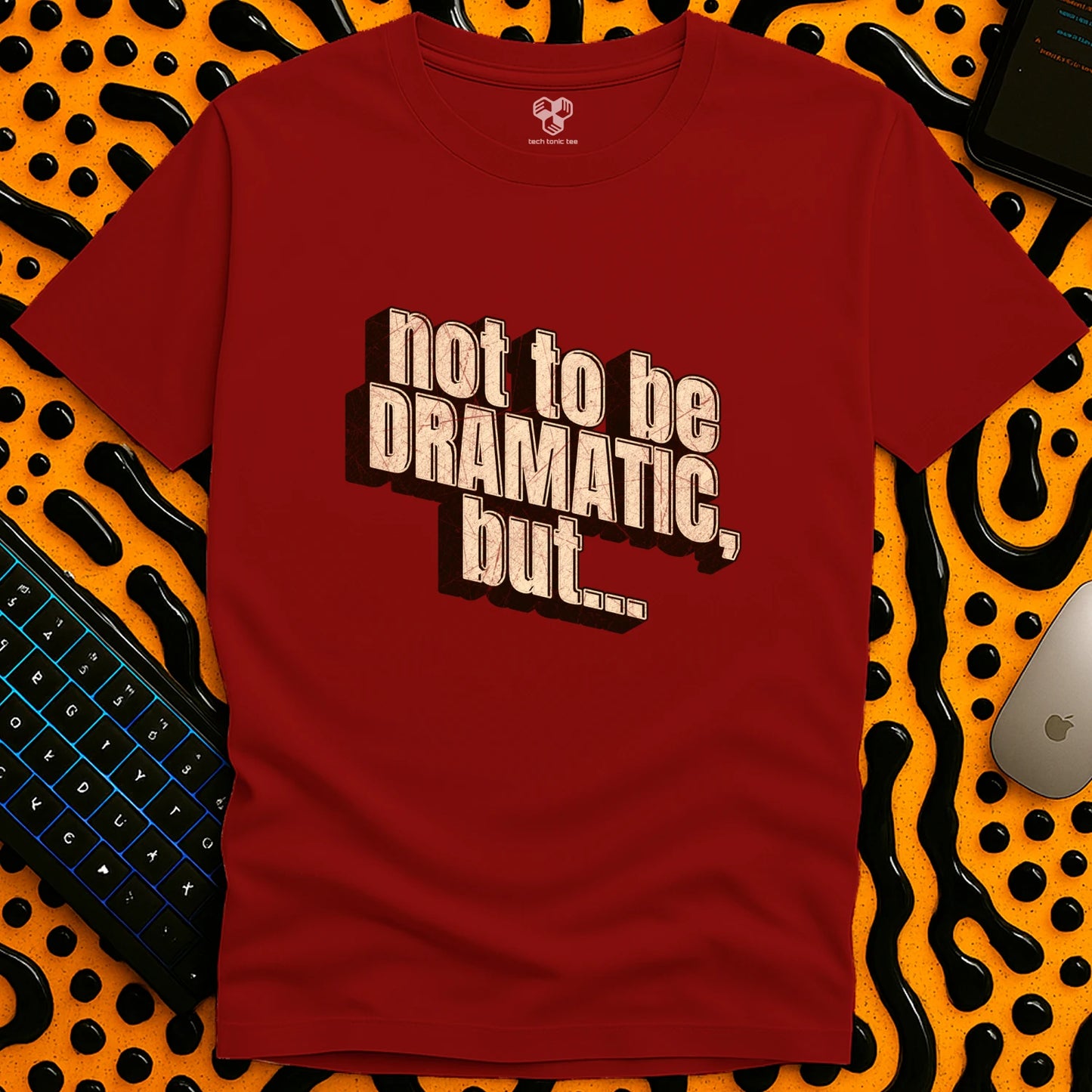Not to be DRAMATIC, but... T-Shirt