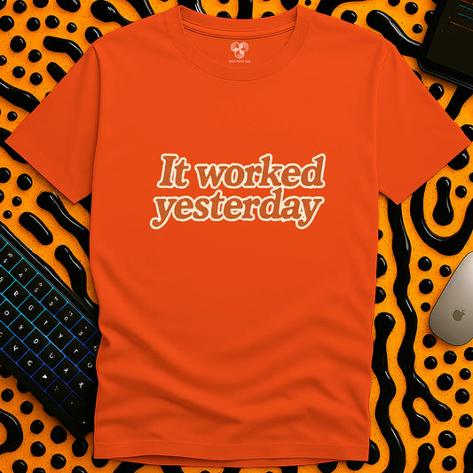 It worked yesterday Slogan T-Shirt