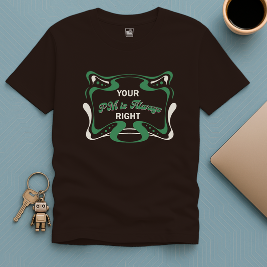 Your PM is always RIGHT T-Shirt