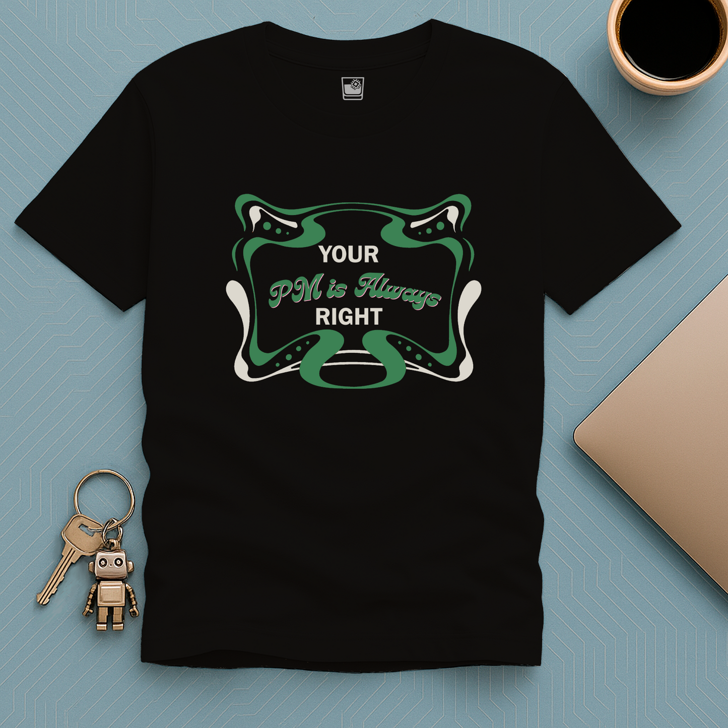 Your PM is always RIGHT T-Shirt