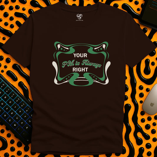 Your PM is always RIGHT T-Shirt