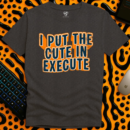 The Cute In Execute T-Shirt