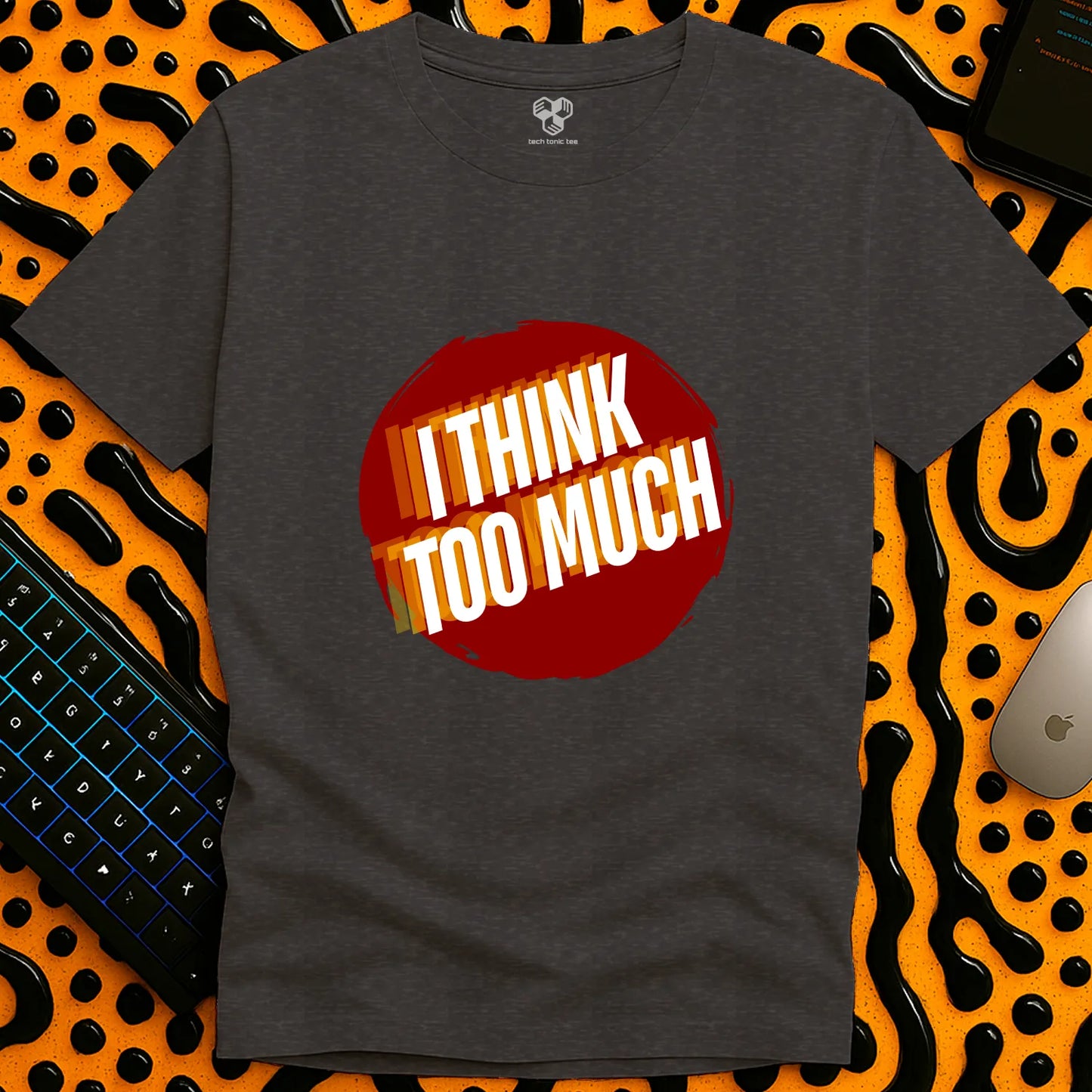 I think TOO MUCH T-Shirt