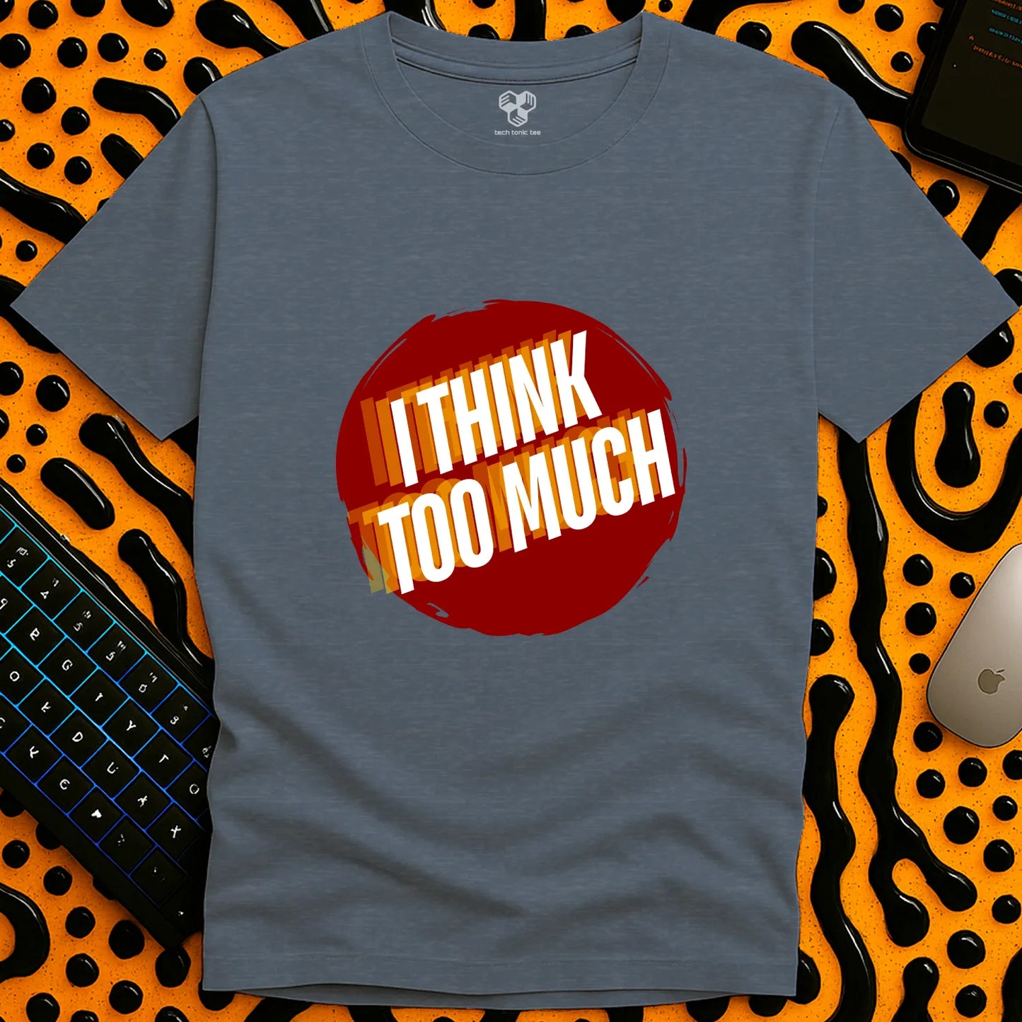 I think TOO MUCH T-Shirt