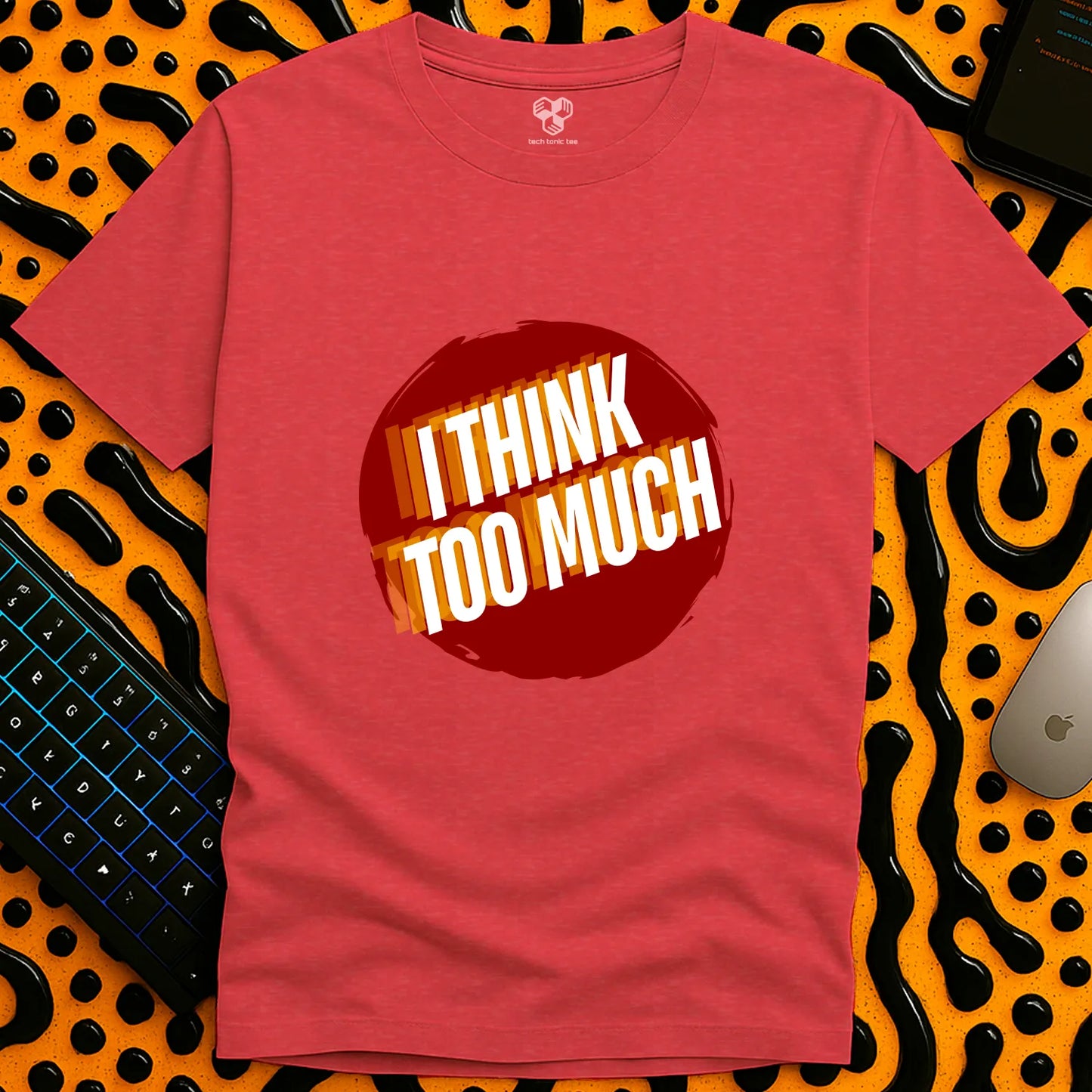 I think TOO MUCH T-Shirt